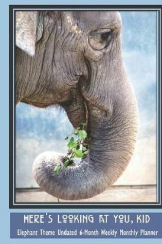 Cover of Here's Looking at You, Kid Elephant Theme Undated 6-Month Weekly Monthly Planner