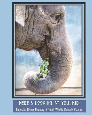 Book cover for Here's Looking at You, Kid Elephant Theme Undated 6-Month Weekly Monthly Planner