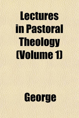 Book cover for Lectures in Pastoral Theology (Volume 1)