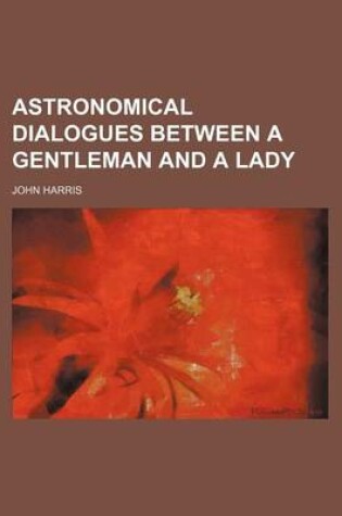 Cover of Astronomical Dialogues Between a Gentleman and a Lady