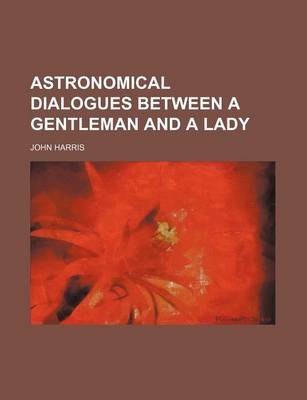 Book cover for Astronomical Dialogues Between a Gentleman and a Lady