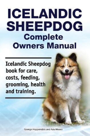 Cover of Icelandic Sheepdog Complete Owners Manual. Icelandic Sheepdog Book for Care, Costs, Feeding, Grooming, Health and Training.