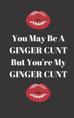 Book cover for You may be a Ginger Cunt but you're my Ginger Cunt