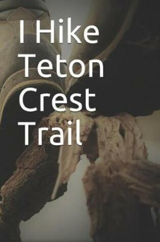 Cover of I Hike Teton Crest Trail