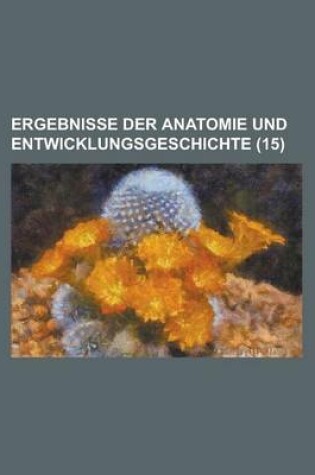 Cover of Ergebnisse Der Anatomie Und Entwicklungsgeschichte (15)