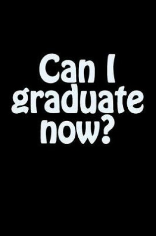 Cover of Can I Graduate Now?