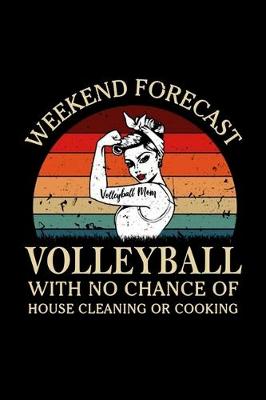 Book cover for Weekend Forecast Volleyball With No Chance Of House Cleaning of Cooking