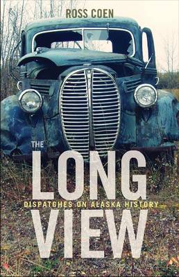 Book cover for The Long View - Dispatches on Alaska History