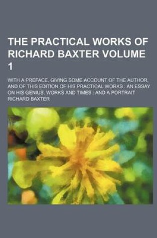 Cover of The Practical Works of Richard Baxter; With a Preface, Giving Some Account of the Author, and of This Edition of His Practical Works