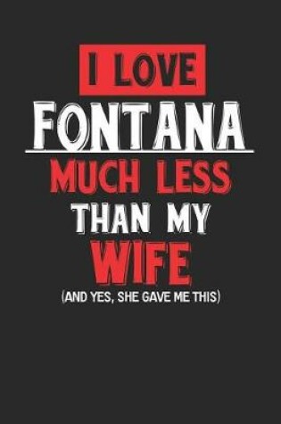 Cover of I Love Fontana Much Less Than My Wife (and Yes, She Gave Me This)