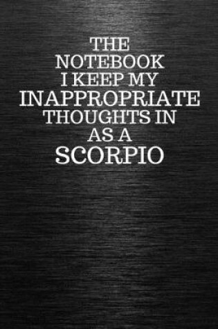 Cover of The Notebook I Keep My Inappropriate Thoughts In Aa A Scorpio