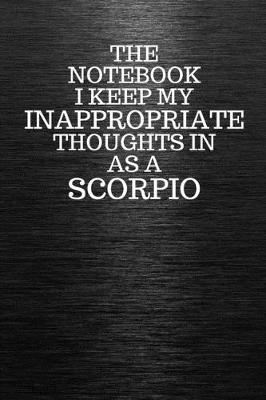 Book cover for The Notebook I Keep My Inappropriate Thoughts In Aa A Scorpio