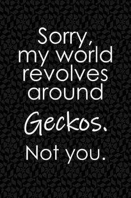 Book cover for Sorry, My World Revolves Around Geckos. Not You.