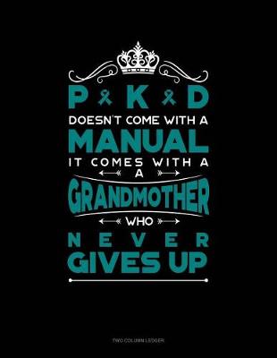 Cover of Pkd Doesn't Come with a Manual It Comes with a Grandmother Who Never Gives Up