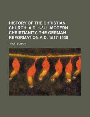 Book cover for History of the Christian Church. A.D. 1-311. Modern Christianity. the German Reformation A.D. 1517-1530