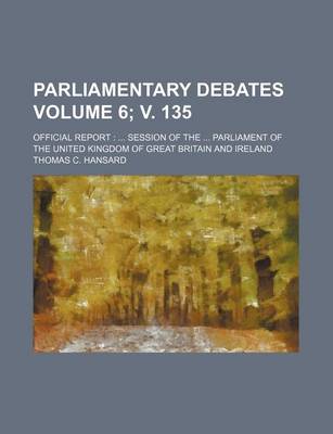 Book cover for Parliamentary Debates Volume 6; V. 135; Official Report Session of the Parliament of the United Kingdom of Great Britain and Ireland