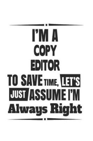 Cover of I'm A Copy Editor To Save Time, Let's Just Assume I'm Always Right