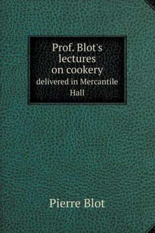 Cover of Prof. Blot's lectures on cookery delivered in Mercantile Hall