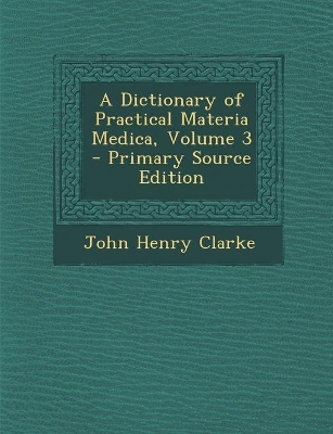 Book cover for A Dictionary of Practical Materia Medica, Volume 3 - Primary Source Edition