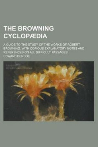 Cover of The Browning Cyclopaedia; A Guide to the Study of the Works of Robert Browning. with Copious Explanatory Notes and References on All Difficult Passage