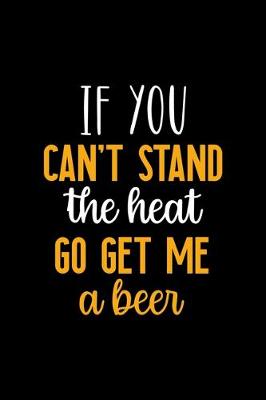 Book cover for If You Can't Stand The Heat Go Get Me A Beer