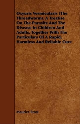 Book cover for Oxyuris Vermicularis (The Threadworm). A Treatise On The Parasite And The Disease In Children And Adults, Together With The Particulars Of A Rapid, Harmless And Reliable Cure