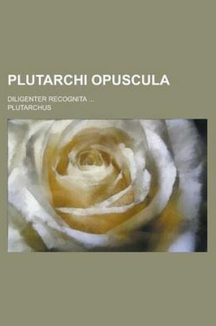 Cover of Plutarchi Opuscula; Diligenter Recognita ...