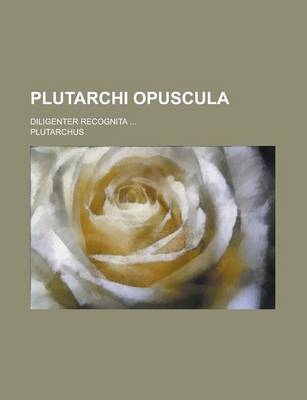 Book cover for Plutarchi Opuscula; Diligenter Recognita ...