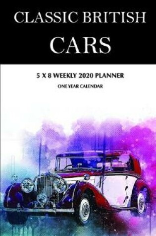 Cover of Classic British Cars 5 x 8 Weekly 2020 Planner