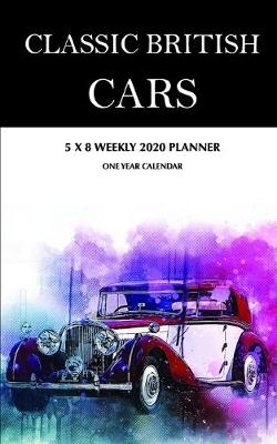 Book cover for Classic British Cars 5 x 8 Weekly 2020 Planner