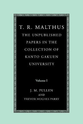 Cover of T. R. Malthus: The Unpublished Papers in the Collection of Kanto Gakuen University: Volume 1