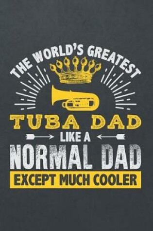 Cover of The World's Greatest Tuba Dad Like a Normal Dad Except Much Cooler