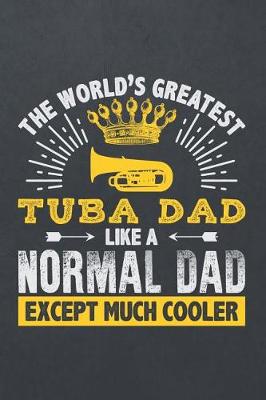 Book cover for The World's Greatest Tuba Dad Like a Normal Dad Except Much Cooler