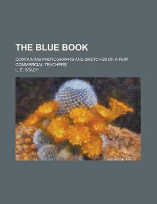 Book cover for The Blue Book; Containing Photographs and Sketches of a Few Commercial Teachers