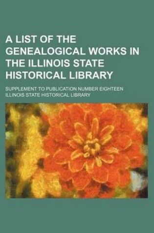 Cover of A List of the Genealogical Works in the Illinois State Historical Library; Supplement to Publication Number Eighteen