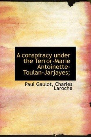 Cover of A Conspiracy Under the Terror-Marie Antoinette-Toulan-Jarjayes;