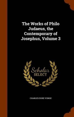 Book cover for The Works of Philo Judaeus, the Contemporary of Josephus, Volume 3