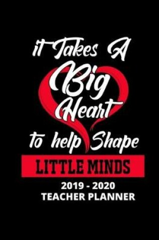 Cover of It Takes a Big Heart to Help Shape Little Minds 2019 - 2020 Teacher Planner