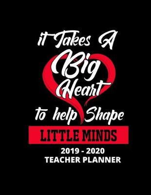 Book cover for It Takes a Big Heart to Help Shape Little Minds 2019 - 2020 Teacher Planner