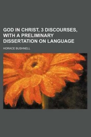 Cover of God in Christ, 3 Discourses, with a Preliminary Dissertation on Language