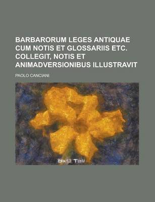 Book cover for Barbarorum Leges Antiquae Cum Notis Et Glossariis Etc. Collegit, Notis Et Animadversionibus Illustravit