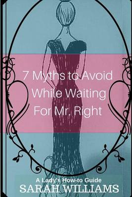 Book cover for 7 Myths to Avoid While Waiting For Mr. Right