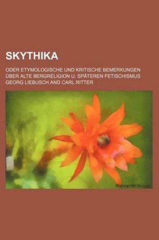 Cover of Skythika; Oder Etymologische Und Kritische Bemerkungen Uber Alte Bergreligion U. Spateren Fetischismus