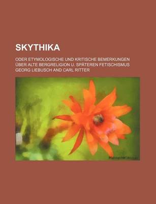 Book cover for Skythika; Oder Etymologische Und Kritische Bemerkungen Uber Alte Bergreligion U. Spateren Fetischismus