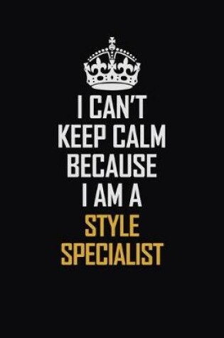 Cover of I Can't Keep Calm Because I Am A Style Specialist