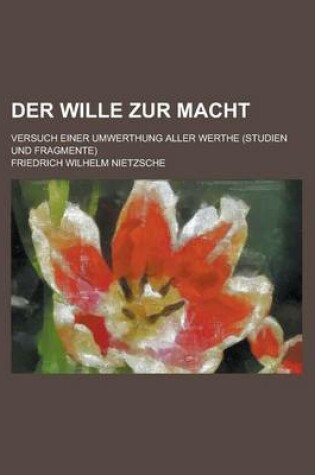 Cover of Der Wille Zur Macht; Versuch Einer Umwerthung Aller Werthe (Studien Und Fragmente)