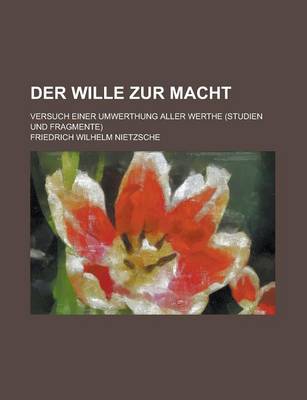 Book cover for Der Wille Zur Macht; Versuch Einer Umwerthung Aller Werthe (Studien Und Fragmente)