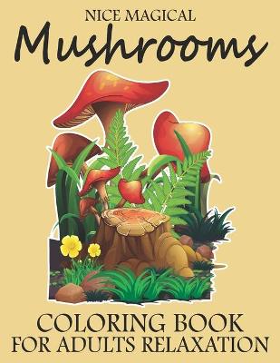 Book cover for Nice Magical Mushrooms Coloring Book For Adults Relaxation