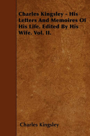 Cover of Charles Kingsley - His Letters And Memoires Of His Life. Edited By His Wife. Vol. II.