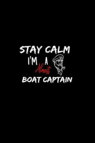 Cover of Stay Calm I'm Almost A Boat Captain